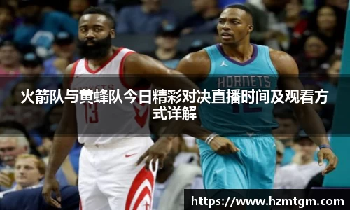 火箭队与黄蜂队今日精彩对决直播时间及观看方式详解