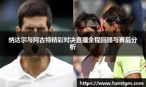 纳达尔与阿古特精彩对决直播全程回顾与赛后分析