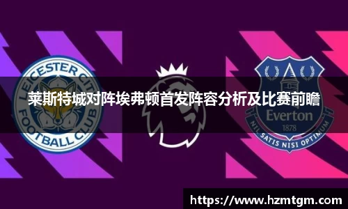 莱斯特城对阵埃弗顿首发阵容分析及比赛前瞻