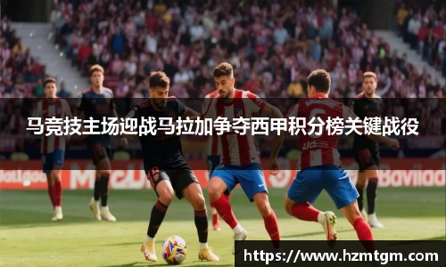 马竞技主场迎战马拉加争夺西甲积分榜关键战役