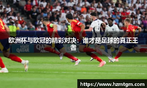 欧洲杯与欧冠的精彩对决：谁才是足球的真正王者