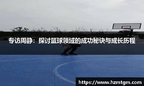 专访周静：探讨篮球领域的成功秘诀与成长历程