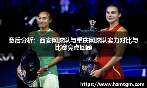 赛后分析:西安网球队与重庆网球队实力对比与比赛亮点回顾