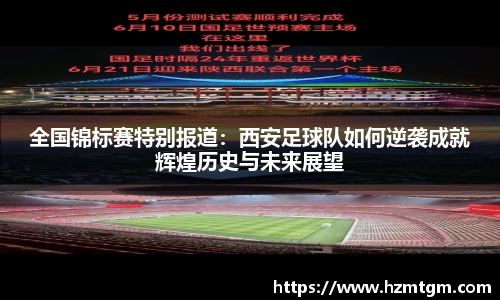 全国锦标赛特别报道：西安足球队如何逆袭成就辉煌历史与未来展望