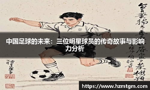 中国足球的未来：三位明星球员的传奇故事与影响力分析